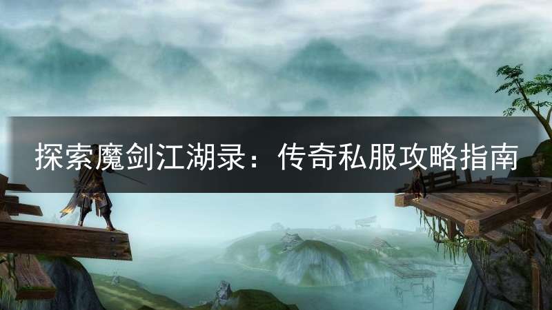 探索魔剑江湖录：传奇私服攻略指南